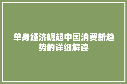 单身经济崛起中国消费新趋势的详细解读 单身经济崛起中国消费新趋势的详细解读