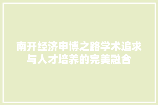 南开经济申博之路学术追求与人才培养的完美融合 南开经济申博之路学术追求与人才培养的完美融合