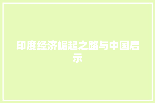 印度经济崛起之路与中国启示 印度经济崛起之路与中国启示