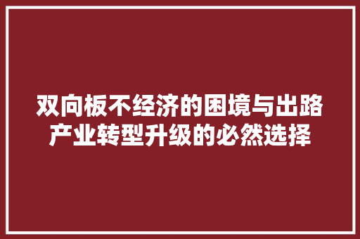 双向板不经济的困境与出路产业转型升级的必然选择 双向板不经济的困境与出路产业转型升级的必然选择