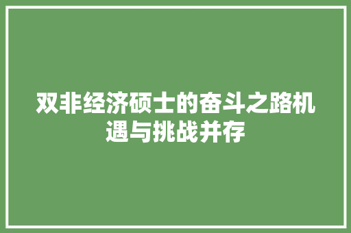 双非经济硕士的奋斗之路机遇与挑战并存 双非经济硕士的奋斗之路机遇与挑战并存