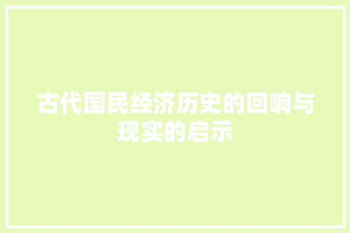 古代国民经济历史的回响与现实的启示 古代国民经济历史的回响与现实的启示
