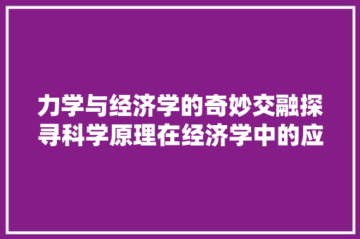 力学与经济学的奇妙交融探寻科学原理在经济学中的应用 力学与经济学的奇妙交融探寻科学原理在经济学中的应用