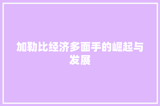 加勒比经济多面手的崛起与发展 加勒比经济多面手的崛起与发展