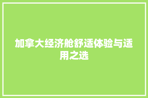 加拿大经济舱舒适体验与适用之选 加拿大经济舱舒适体验与适用之选