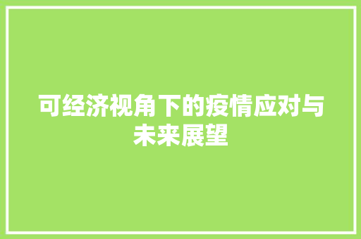 可经济视角下的疫情应对与未来展望 可经济视角下的疫情应对与未来展望