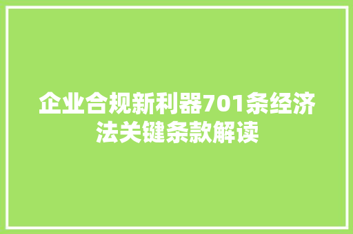 企业合规新利器701条经济法关键条款解读 企业合规新利器701条经济法关键条款解读