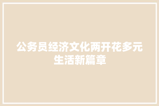 公务员经济文化两开花多元生活新篇章 公务员经济文化两开花多元生活新篇章