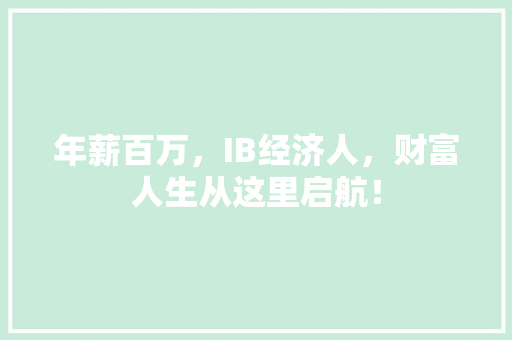 年薪百万,IB经济人,财富人生从这里启航! 年薪百万,IB经济人,财富人生从这里启航!