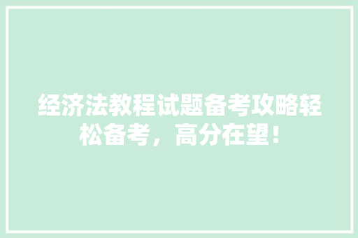 经济法教程试题备考攻略轻松备考，高分在望！