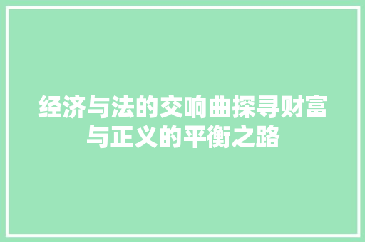 经济与法的交响曲探寻财富与正义的平衡之路