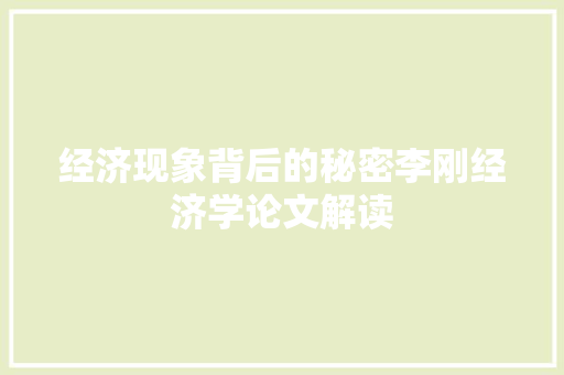 经济现象背后的秘密李刚经济学论文解读 经济现象背后的秘密李刚经济学论文解读