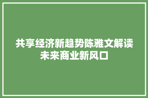 共享经济新趋势陈雅文解读未来商业新风口 共享经济新趋势陈雅文解读未来商业新风口