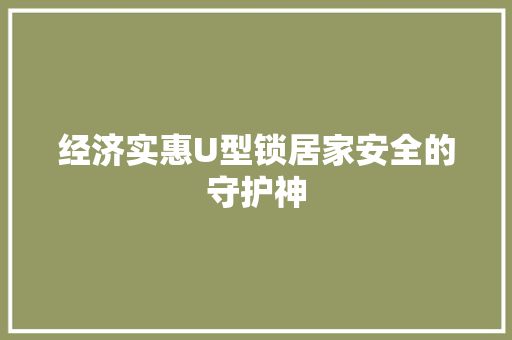 经济实惠U型锁居家安全的守护神 经济实惠U型锁居家安全的守护神