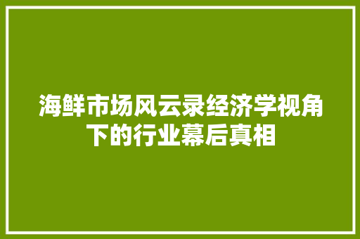 海鲜市场风云录经济学视角下的行业幕后真相 海鲜市场风云录经济学视角下的行业幕后真相