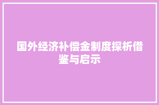 国外经济补偿金制度探析借鉴与启示 国外经济补偿金制度探析借鉴与启示
