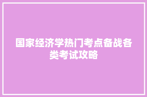 国家经济学热门考点备战各类考试攻略 国家经济学热门考点备战各类考试攻略