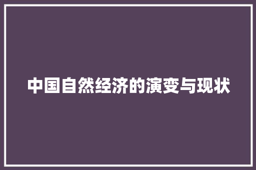 中国自然经济的演变与现状 中国自然经济的演变与现状