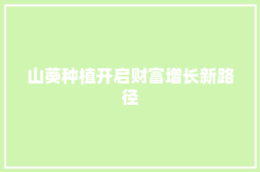 山葵种植开启财富增长新路径 山葵种植开启财富增长新路径