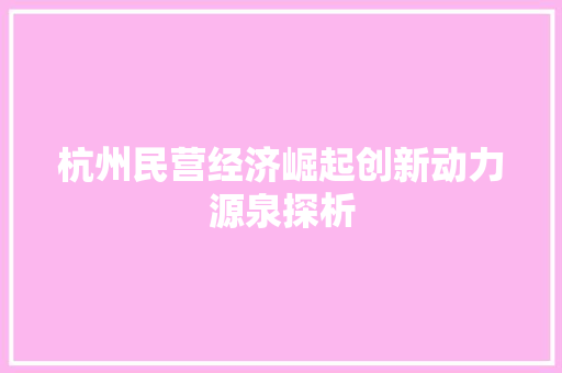 杭州民营经济崛起创新动力源泉探析 杭州民营经济崛起创新动力源泉探析