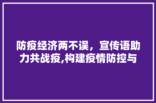 防疫经济两不误，宣传语助力共战疫,构建疫情防控与经济发展的和谐共生