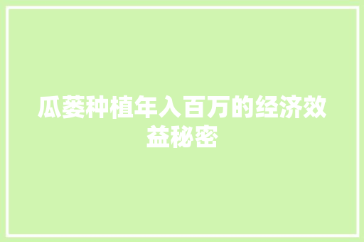 瓜蒌种植年入百万的经济效益秘密 瓜蒌种植年入百万的经济效益秘密
