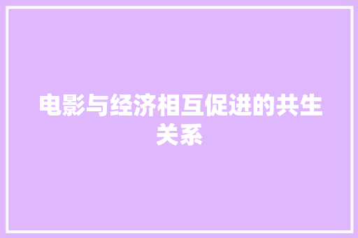 电影与经济相互促进的共生关系 电影与经济相互促进的共生关系