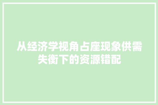 从经济学视角占座现象供需失衡下的资源错配 从经济学视角占座现象供需失衡下的资源错配