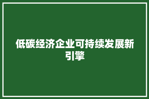 低碳经济企业可持续发展新引擎