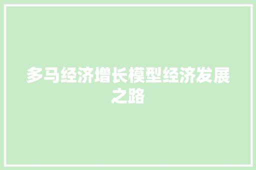 多马经济增长模型经济发展之路 多马经济增长模型经济发展之路