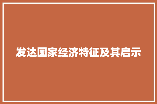 发达国家经济特征及其启示 发达国家经济特征及其启示