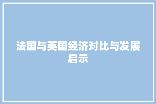 法国与英国经济对比与发展启示 法国与英国经济对比与发展启示