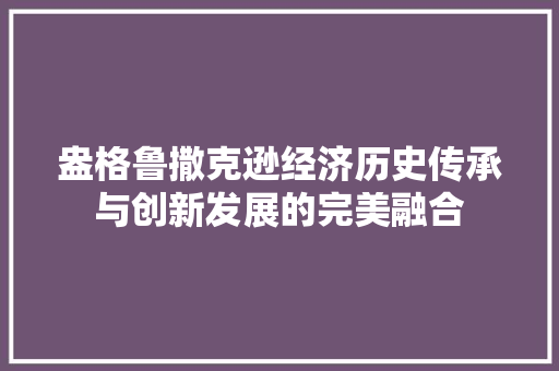 盎格鲁撒克逊经济历史传承与创新发展的完美融合 盎格鲁撒克逊经济历史传承与创新发展的完美融合
