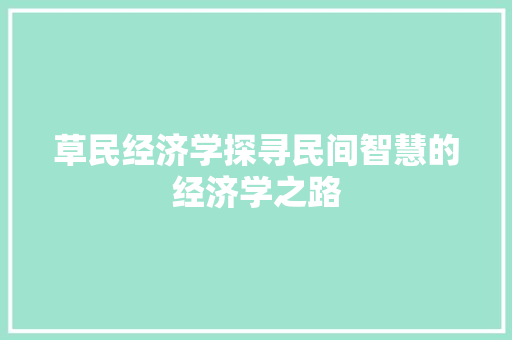 草民经济学探寻民间智慧的经济学之路 草民经济学探寻民间智慧的经济学之路