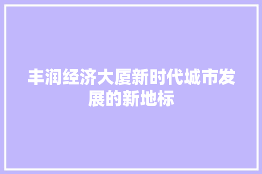 丰润经济大厦新时代城市发展的新地标 丰润经济大厦新时代城市发展的新地标