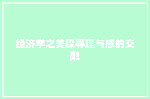 经济学之美探寻理与感的交融 经济学之美探寻理与感的交融