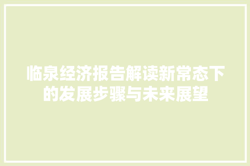 临泉经济报告解读新常态下的发展步骤与未来展望 临泉经济报告解读新常态下的发展步骤与未来展望