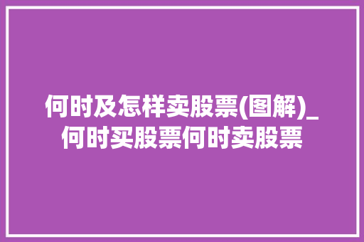 何时及怎样卖股票(图解)_何时买股票何时卖股票