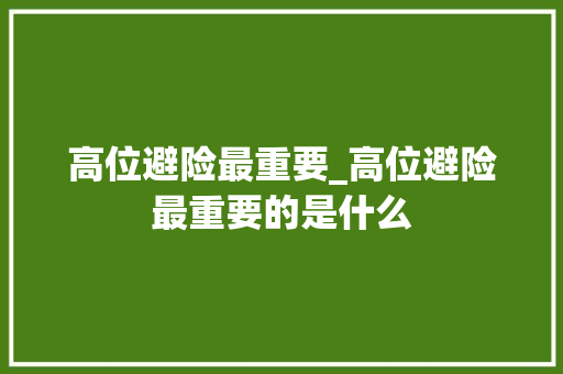 高位避险最重要_高位避险最重要的是什么 高位避险最重要_高位避险最重要的是什么
