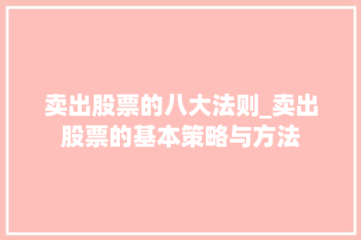 卖出股票的八大法则_卖出股票的基本策略与方法 卖出股票的八大法则_卖出股票的基本策略与方法