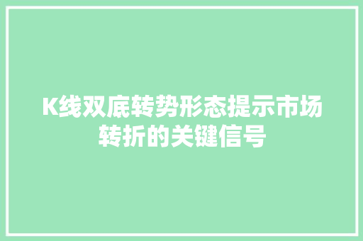 K线双底转势形态提示市场转折的关键信号 K线双底转势形态提示市场转折的关键信号