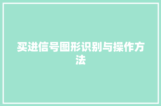 买进信号图形识别与操作方法 买进信号图形识别与操作方法