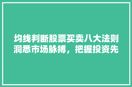 均线判断股票买卖八大法则洞悉市场脉搏,把握投资先机 均线判断股票买卖八大法则洞悉市场脉搏,把握投资先机
