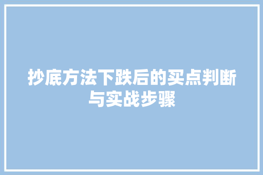 抄底方法下跌后的买点判断与实战步骤 抄底方法下跌后的买点判断与实战步骤