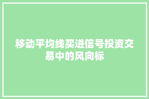移动平均线买进信号投资交易中的风向标 移动平均线买进信号投资交易中的风向标