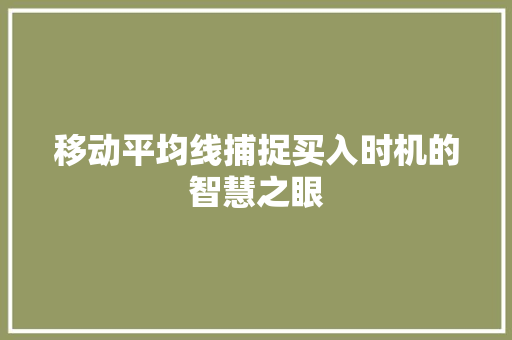 移动平均线捕捉买入时机的智慧之眼 移动平均线捕捉买入时机的智慧之眼