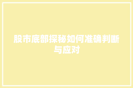 股市底部探秘如何准确判断与应对 股市底部探秘如何准确判断与应对