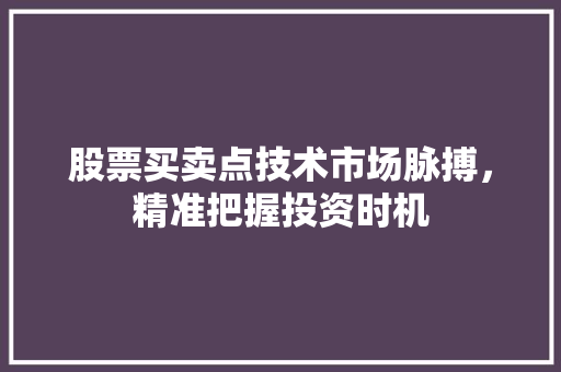 股票买卖点技术市场脉搏,精准把握投资时机 股票买卖点技术市场脉搏,精准把握投资时机