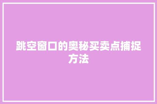 跳空窗口的奥秘买卖点捕捉方法 跳空窗口的奥秘买卖点捕捉方法