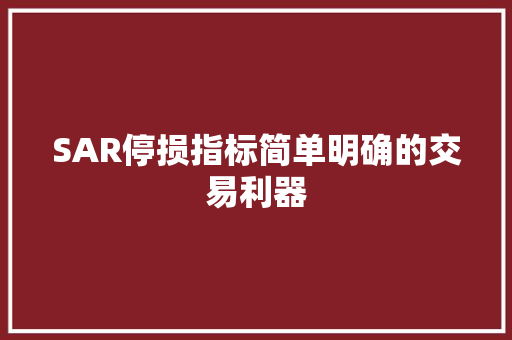 SAR停损指标简单明确的交易利器